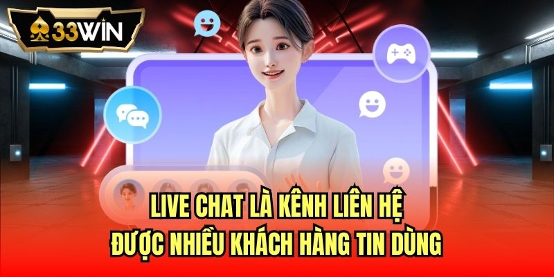 Live Chat là kênh liên hệ được nhiều khách hàng tin dùng